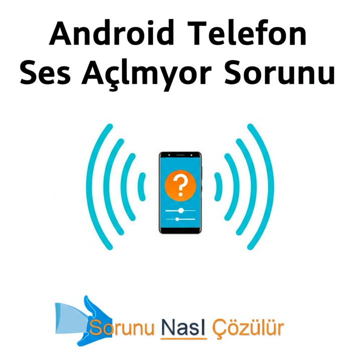 Android Telefon Ses Açılmıyor Sorunu Nasıl Çözülür?