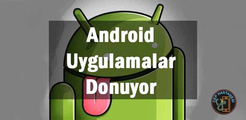 Android Uygulamalar Kapanyor Sorunu Nasıl Çözülür?