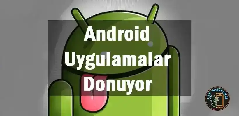 Android Uygulamalar Kapanyor Sorunu Nasıl Çözülür?