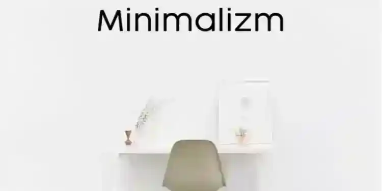 Minimalizm: Sade Yaşam Felsefesi - Daha Anlamlı Bir Hayat İçin Rehber