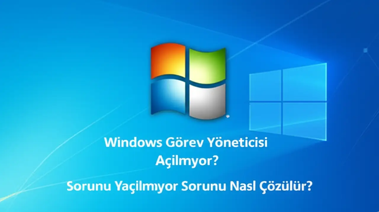 Windows Görev Yöneticisi Açılmıyor Sorunu Nasıl Çözülür?